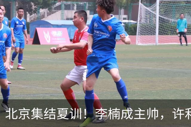 北京集结夏训！李楠成主帅，许利民成总教练，赵睿已归队！